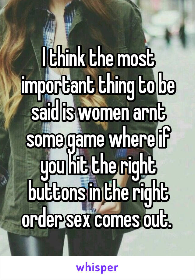 I think the most important thing to be said is women arnt some game where if you hit the right buttons in the right order sex comes out. 