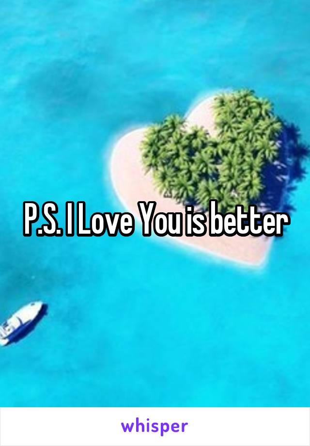 P.S. I Love You is better