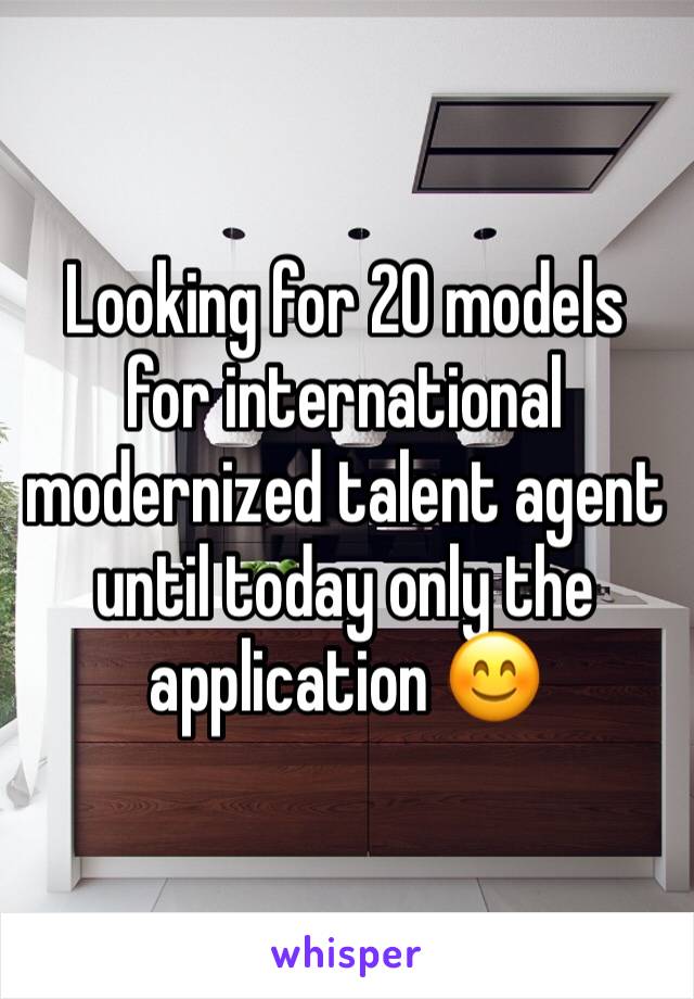 Looking for 20 models for international modernized talent agent until today only the application 😊