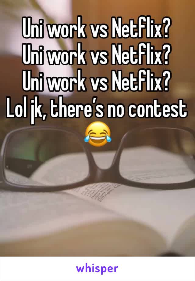 Uni work vs Netflix?
Uni work vs Netflix?
Uni work vs Netflix?
Lol jk, there’s no contest
😂