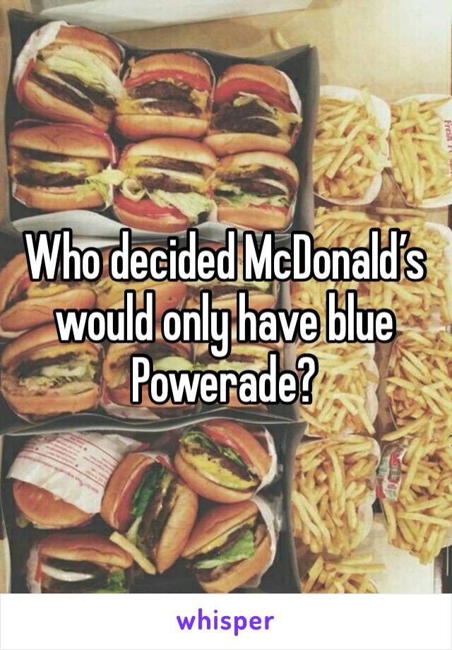 Who decided McDonald’s would only have blue Powerade?