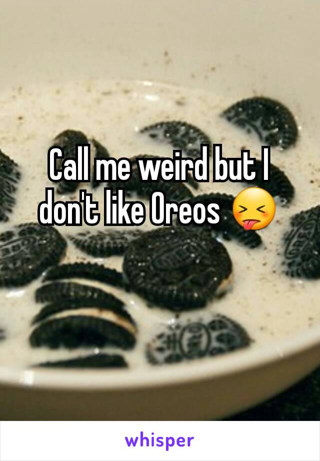 Call me weird but I don't like Oreos 😝