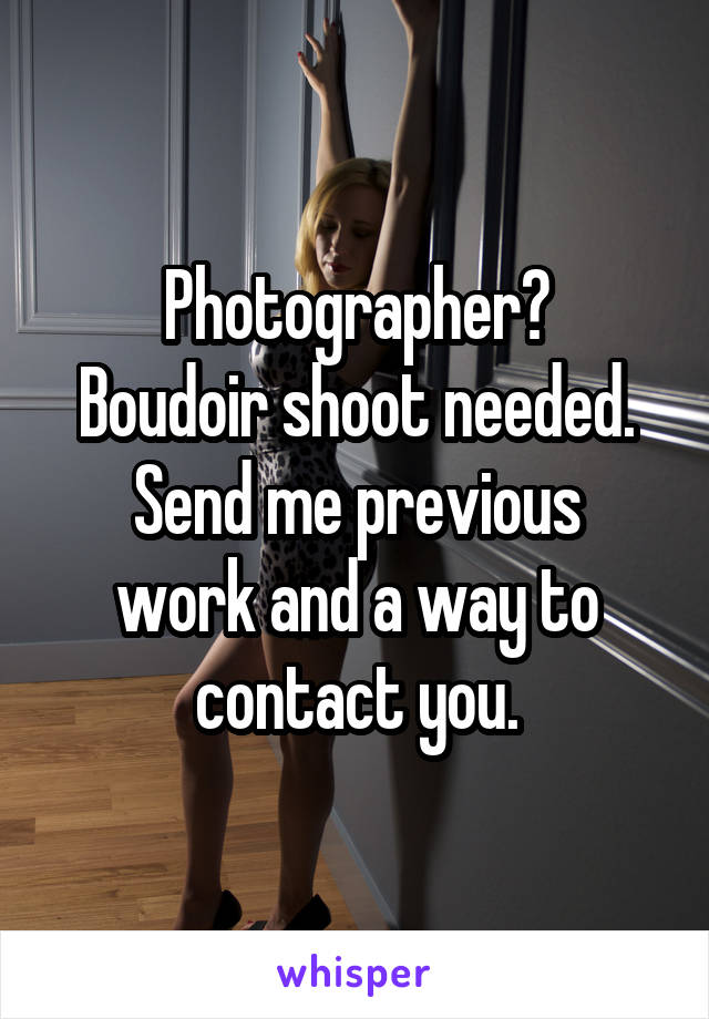Photographer?
Boudoir shoot needed.
Send me previous work and a way to contact you.