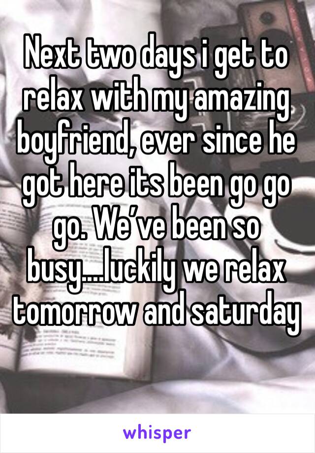 Next two days i get to relax with my amazing boyfriend, ever since he got here its been go go go. We’ve been so busy....luckily we relax tomorrow and saturday