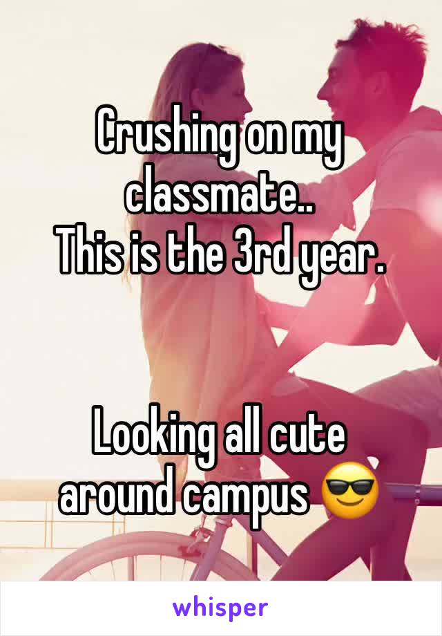 Crushing on my classmate..
This is the 3rd year.


Looking all cute around campus 😎