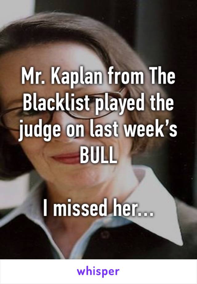Mr. Kaplan from The Blacklist played the judge on last week’s BULL

I missed her…