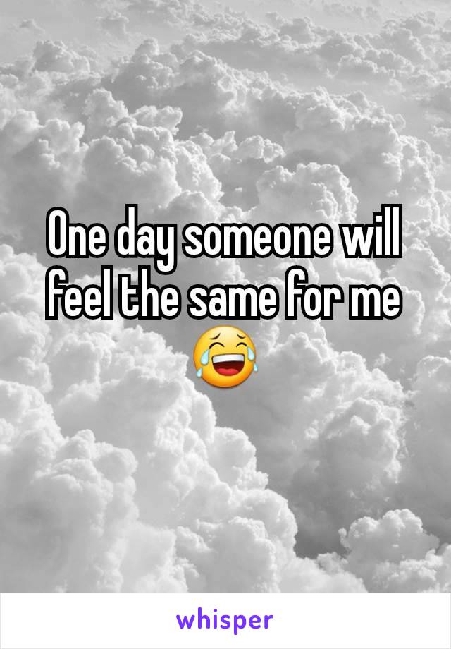 One day someone will feel the same for me 😂