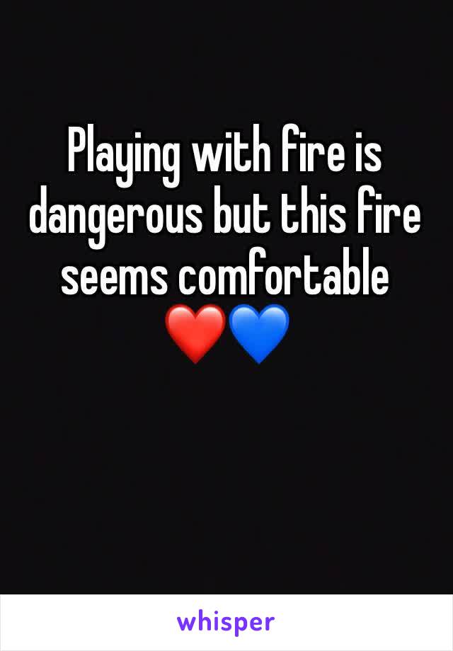 Playing with fire is dangerous but this fire seems comfortable 
❤️💙