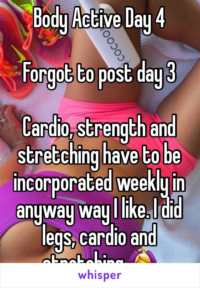 Body Active Day 4

Forgot to post day 3

Cardio, strength and stretching have to be incorporated weekly in anyway way I like. I did legs, cardio and stretching 🙆 