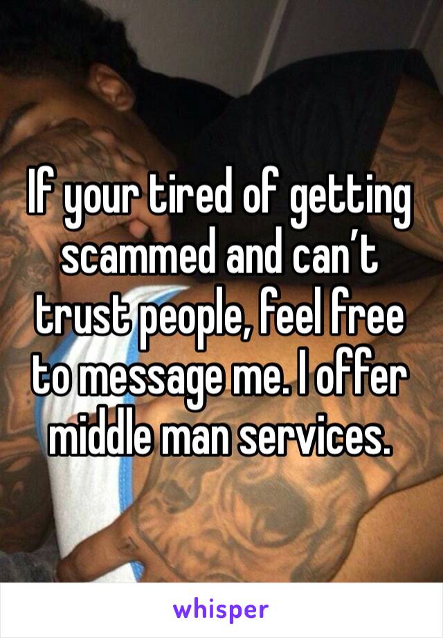 If your tired of getting scammed and can’t trust people, feel free to message me. I offer middle man services. 