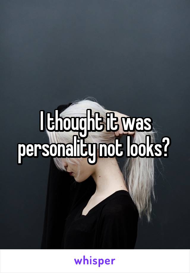 I thought it was personality not looks? 