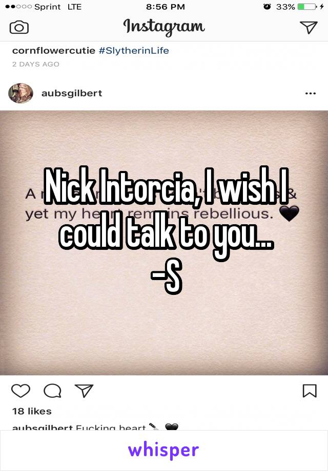 Nick Intorcia, I wish I could talk to you...
-S