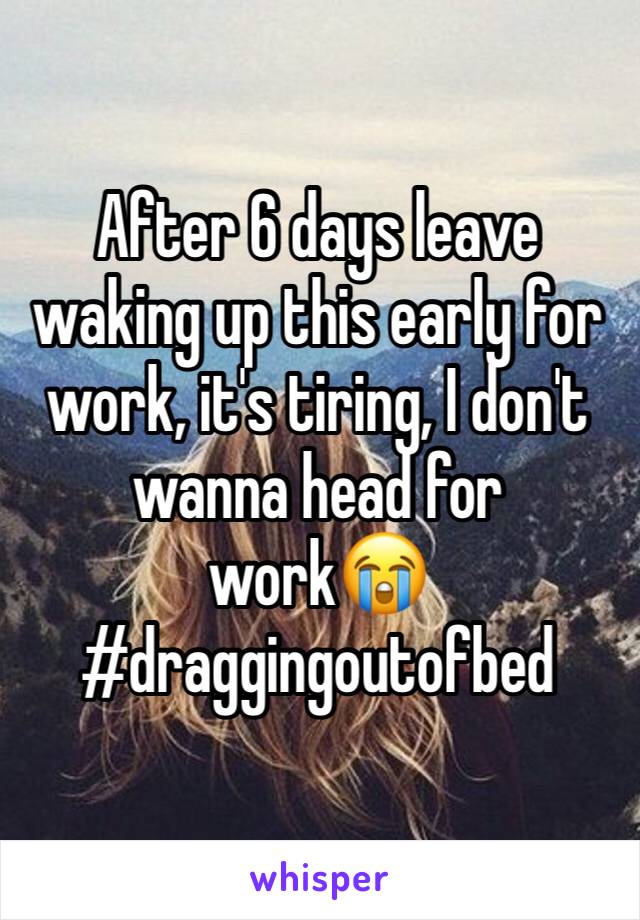 After 6 days leave waking up this early for work, it's tiring, I don't wanna head for workðŸ˜­
#draggingoutofbed