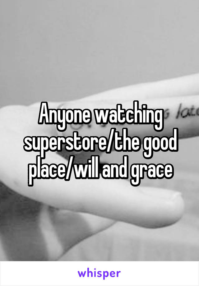 Anyone watching superstore/the good place/will and grace