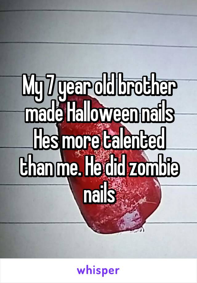 My 7 year old brother made Halloween nails
Hes more talented than me. He did zombie nails