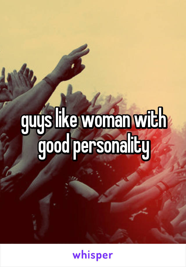 guys like woman with good personality