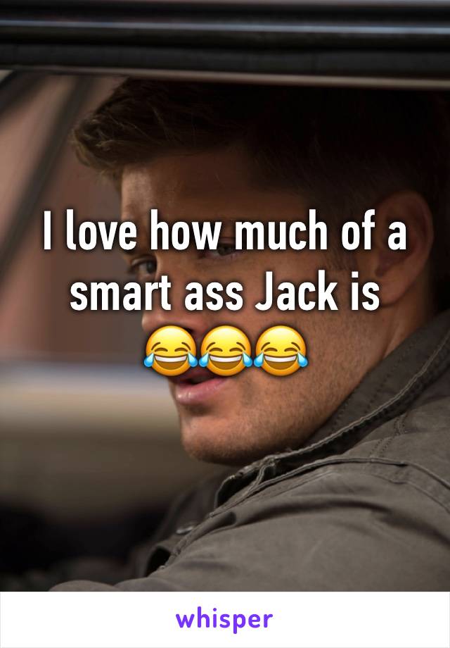 I love how much of a smart ass Jack is 
😂😂😂