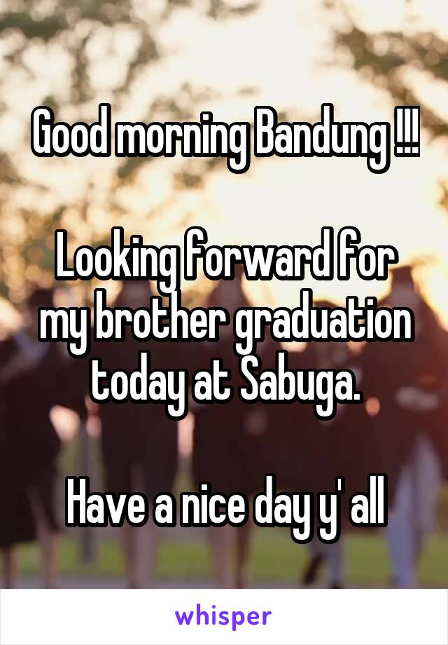 Good morning Bandung !!!

Looking forward for my brother graduation today at Sabuga.

Have a nice day y' all