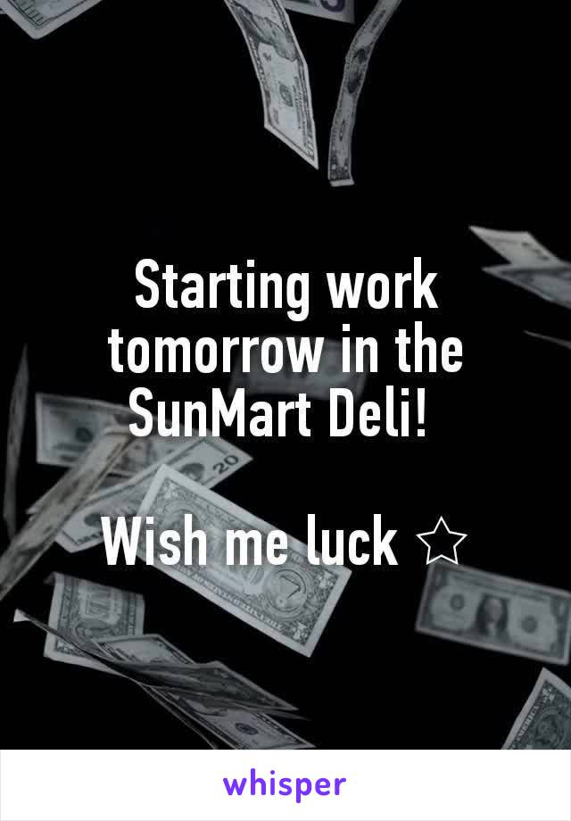 Starting work tomorrow in the SunMart Deli! 

Wish me luck ☆