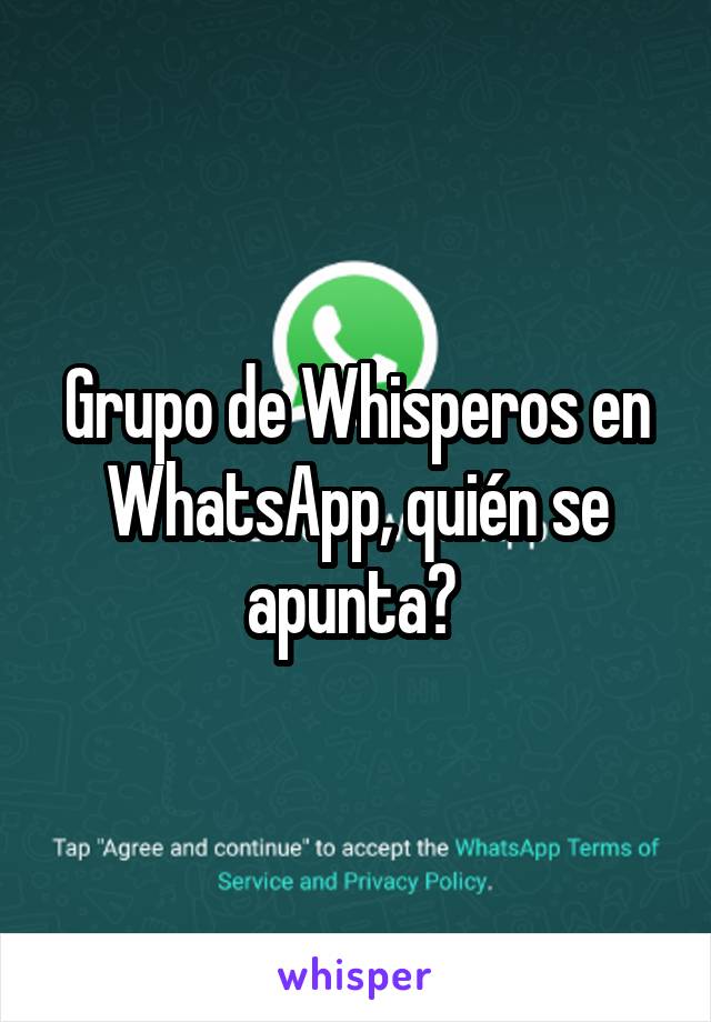 Grupo de Whisperos en WhatsApp, quién se apunta? 