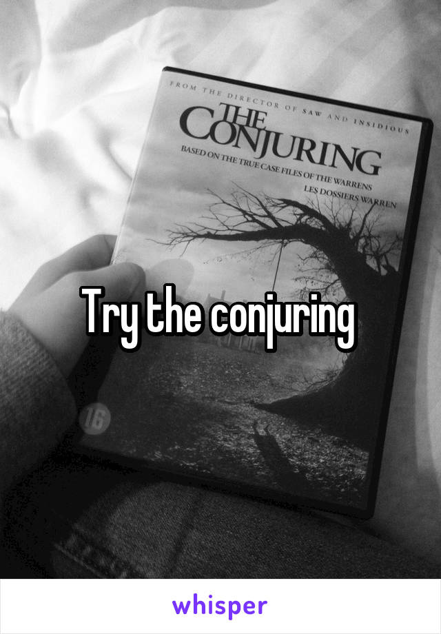 Try the conjuring 
