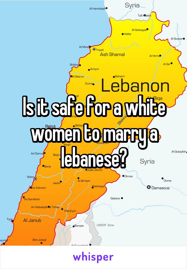 Is it safe for a white women to marry a lebanese?