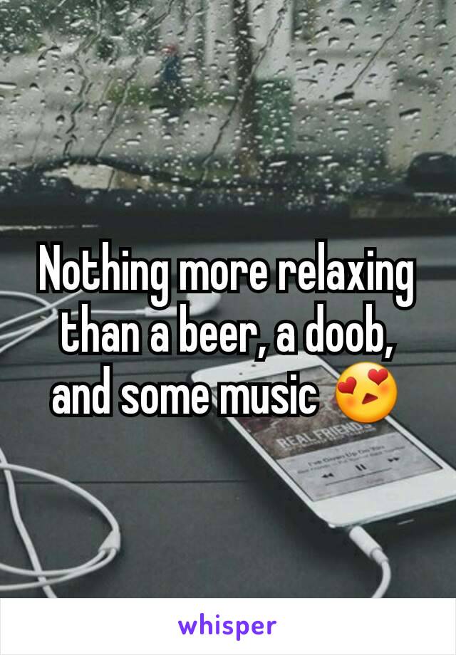 Nothing more relaxing than a beer, a doob, and some music 😍