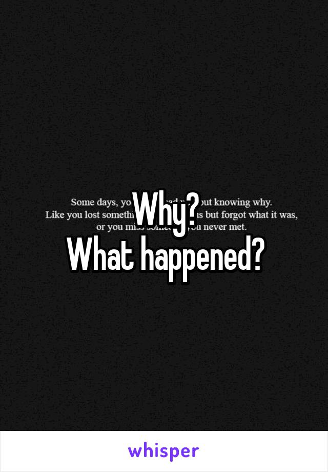 Why?
What happened?