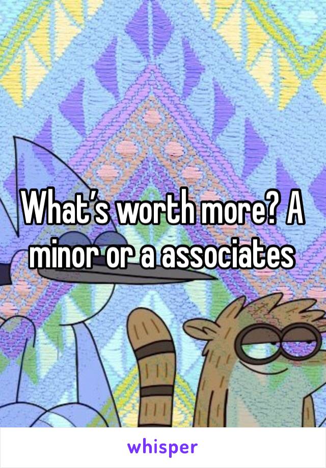 What’s worth more? A minor or a associates