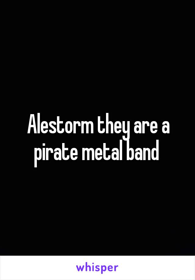 Alestorm they are a pirate metal band 