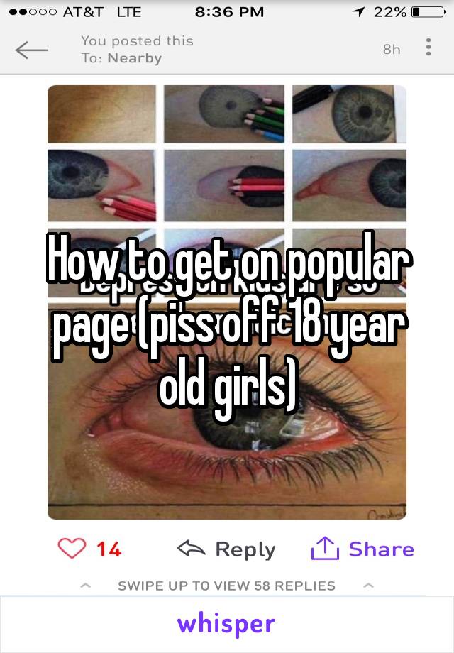 How to get on popular page (piss off 18 year old girls)