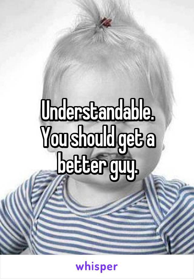 Understandable.
You should get a better guy.