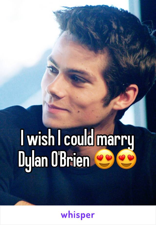 I wish I could marry Dylan O'Brien 😍😍