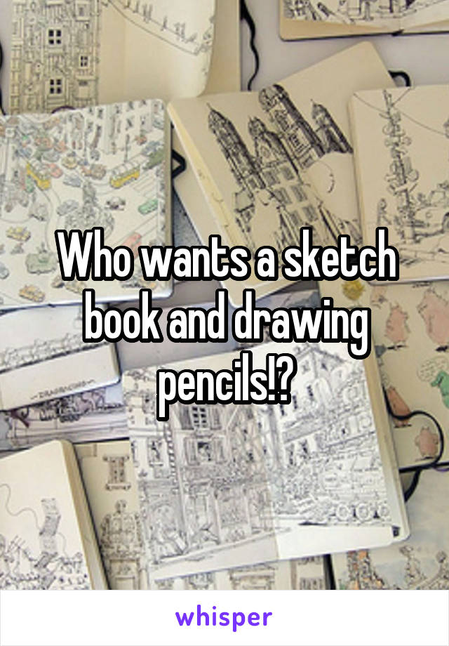 Who wants a sketch book and drawing pencils!?
