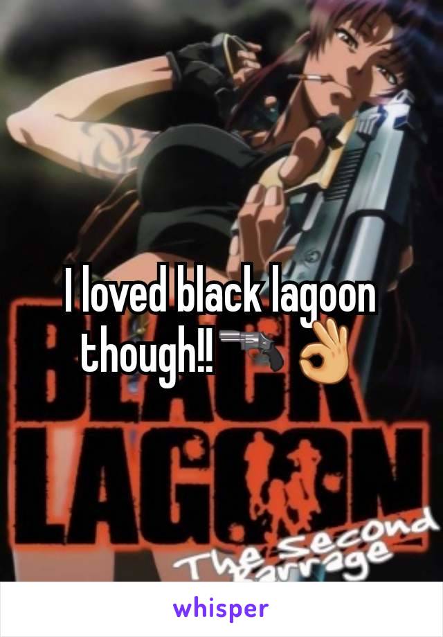 I loved black lagoon though!!🔫👌