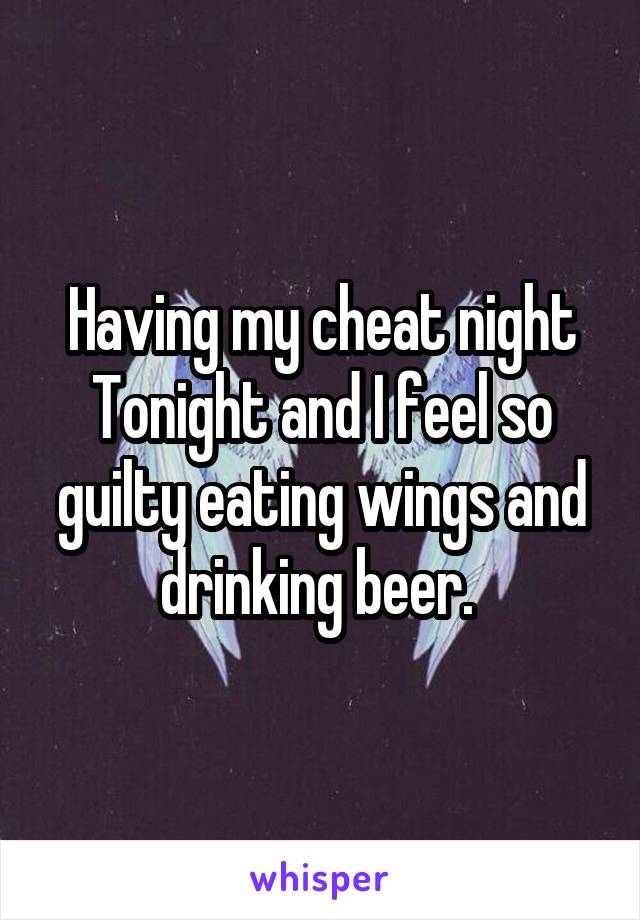 Having my cheat night Tonight and I feel so guilty eating wings and drinking beer. 