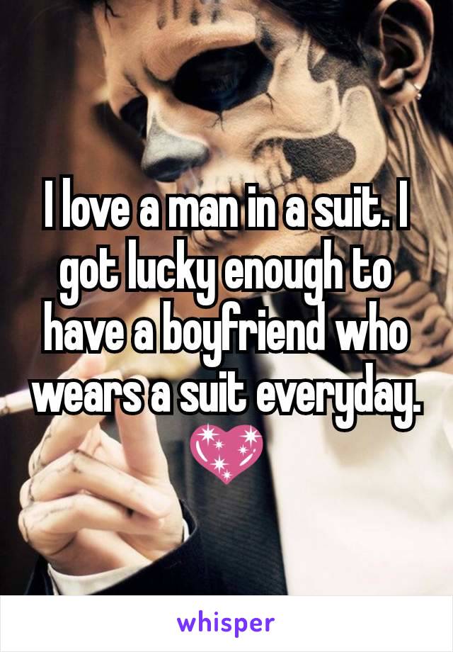 I love a man in a suit. I got lucky enough to have a boyfriend who wears a suit everyday. 💖