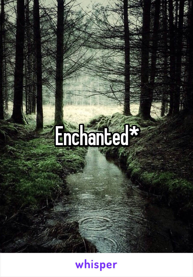 Enchanted*