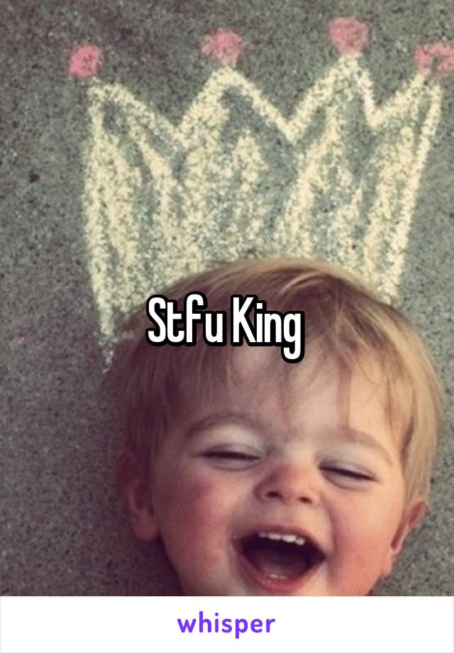 Stfu King 