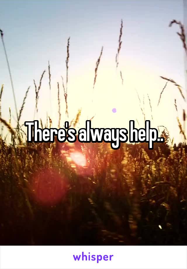 There's always help..