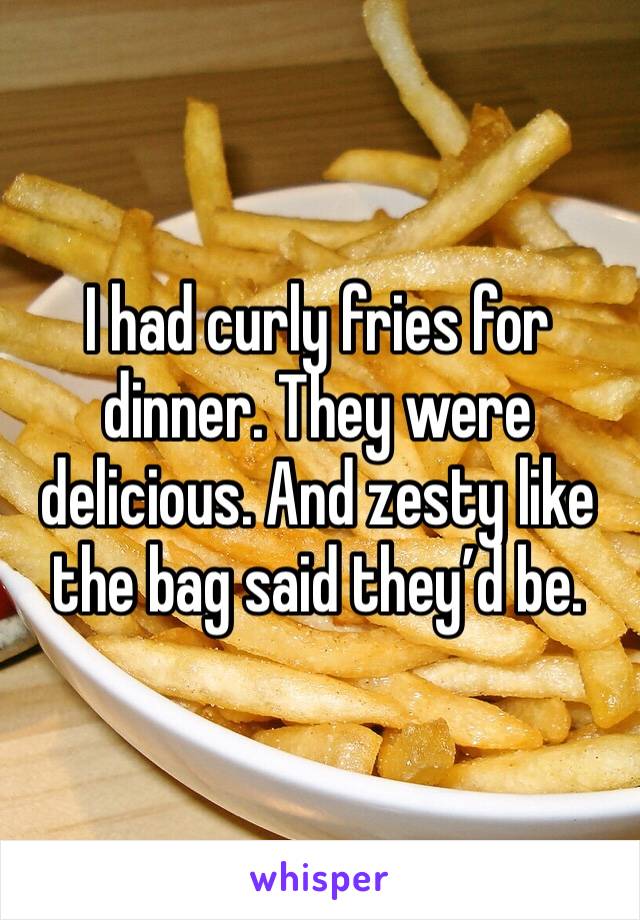 I had curly fries for dinner. They were delicious. And zesty like the bag said they’d be. 