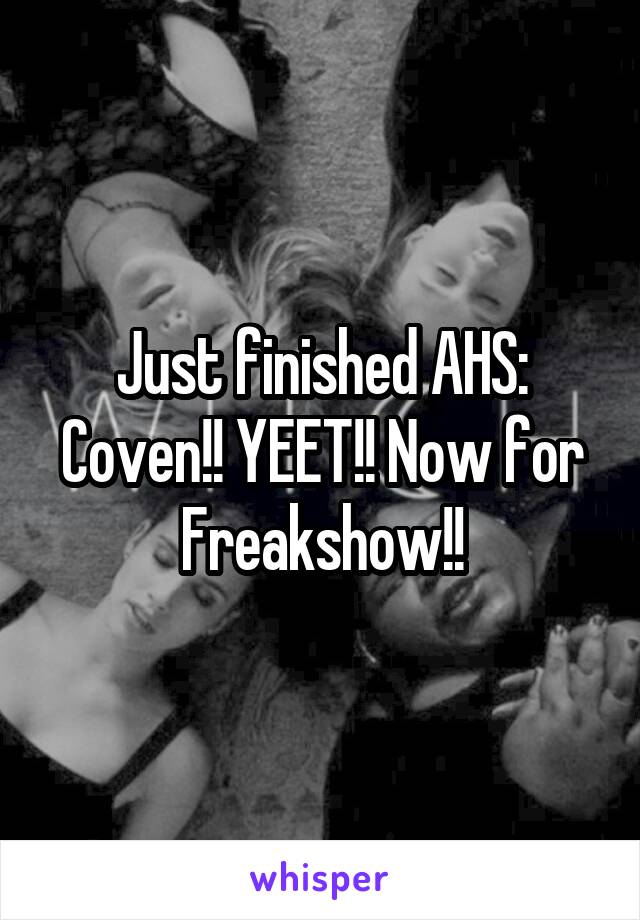 Just finished AHS: Coven!! YEET!! Now for Freakshow!!