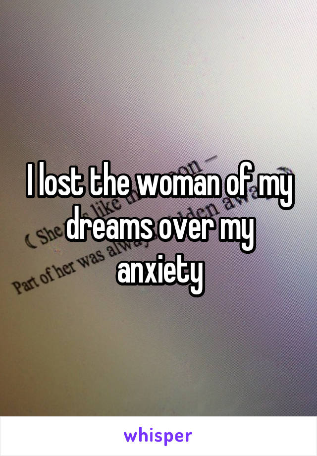 I lost the woman of my dreams over my anxiety