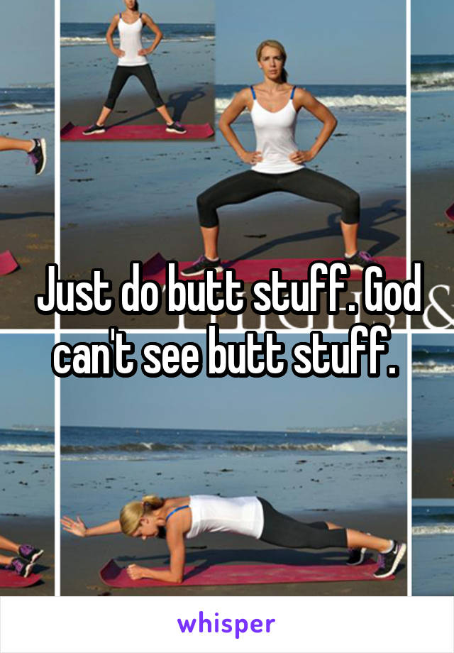 Just do butt stuff. God can't see butt stuff. 