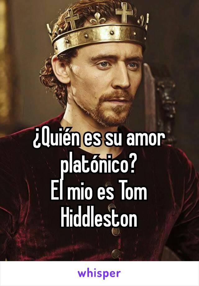 ¿Quién es su amor platónico?
El mio es Tom Hiddleston
