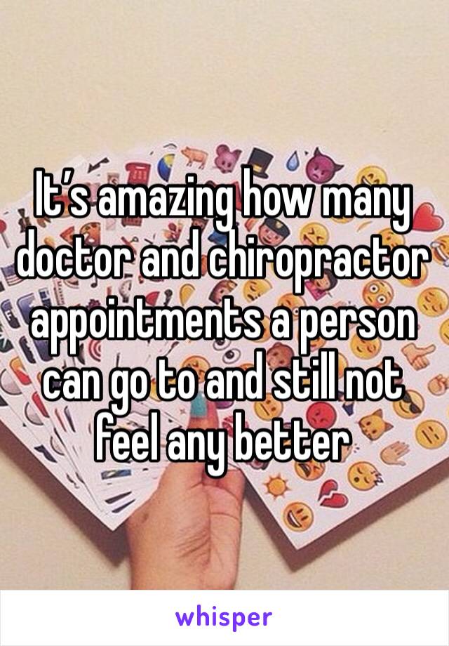 It’s amazing how many doctor and chiropractor appointments a person can go to and still not feel any better