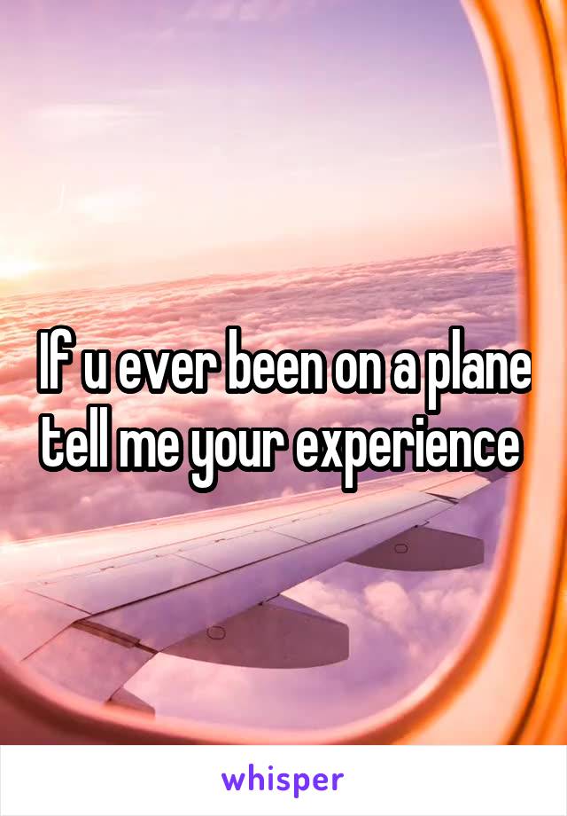 If u ever been on a plane tell me your experience 