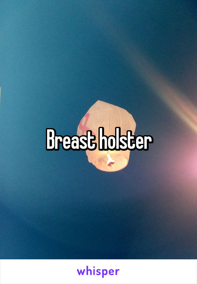 Breast holster