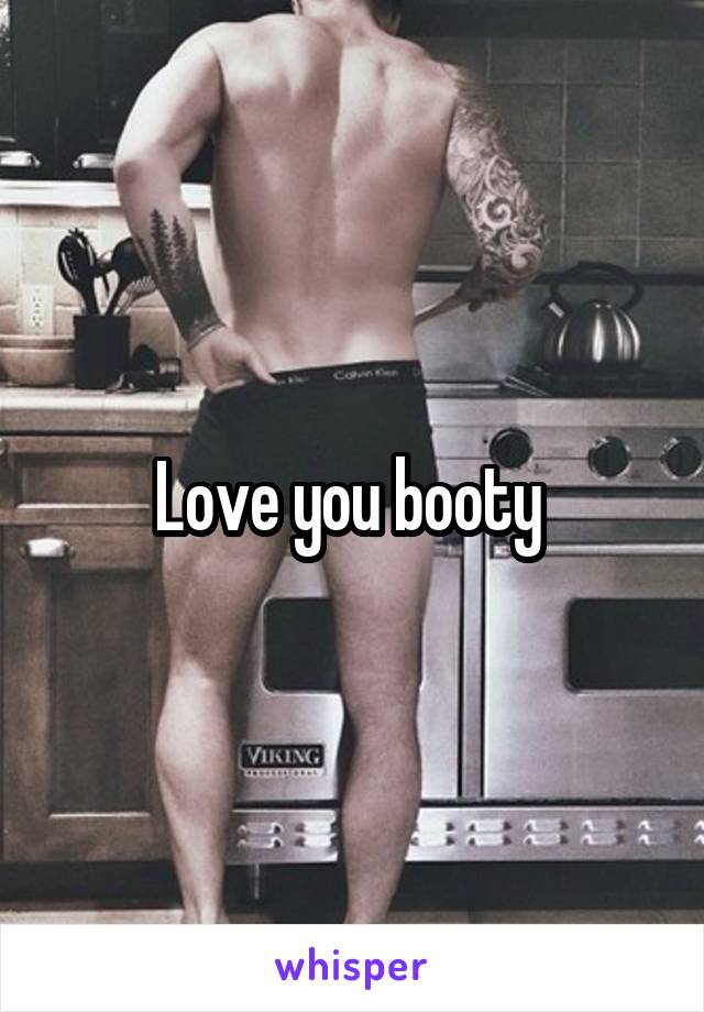 Love you booty 