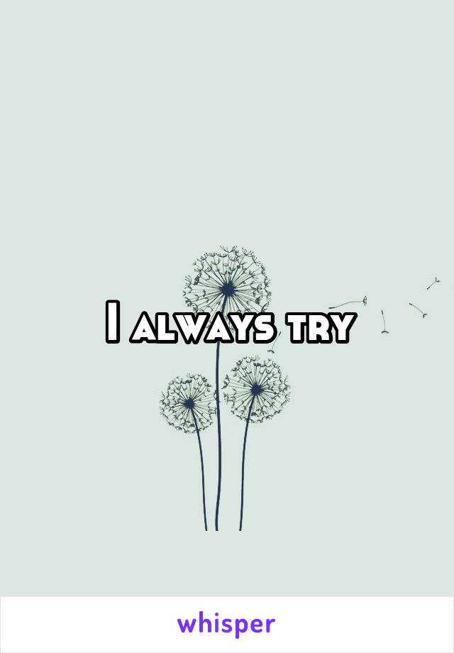 I always try